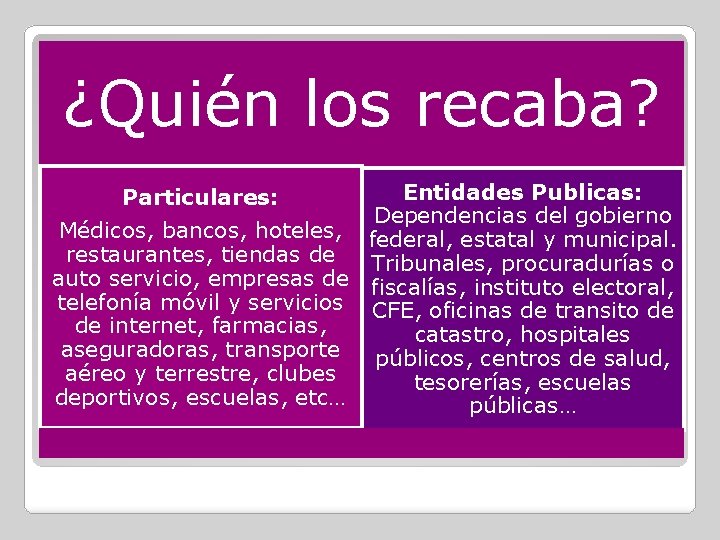 ¿Quién los recaba? Entidades Publicas: Particulares: Dependencias del gobierno Médicos, bancos, hoteles, federal, estatal