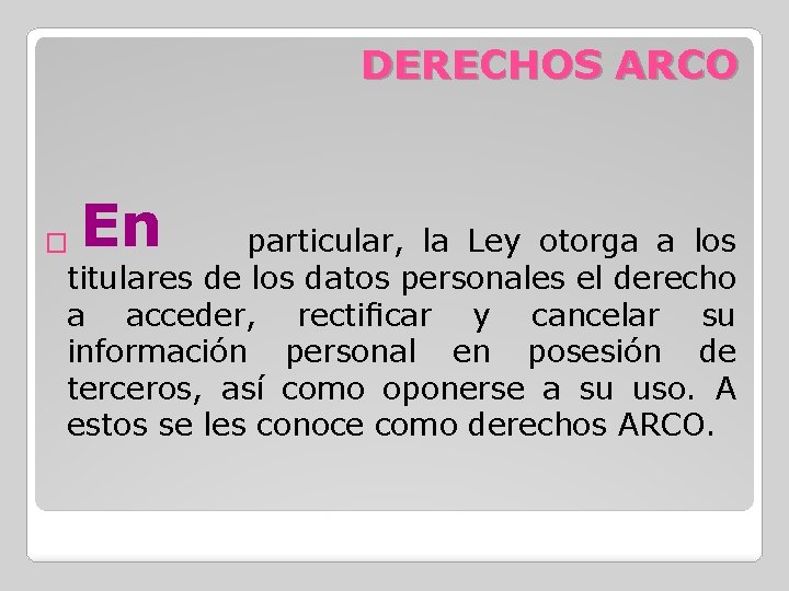 DERECHOS ARCO En particular, la Ley otorga a los titulares de los datos personales