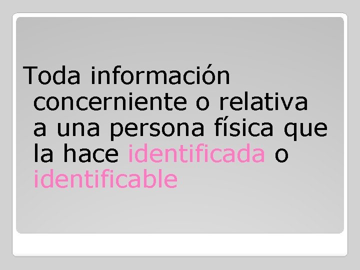 Toda información concerniente o relativa a una persona física que la hace identificada o