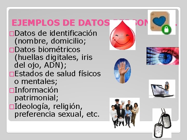 EJEMPLOS DE DATOS PERSONALES. �Datos de identificación (nombre, domicilio; �Datos biométricos (huellas digitales, iris