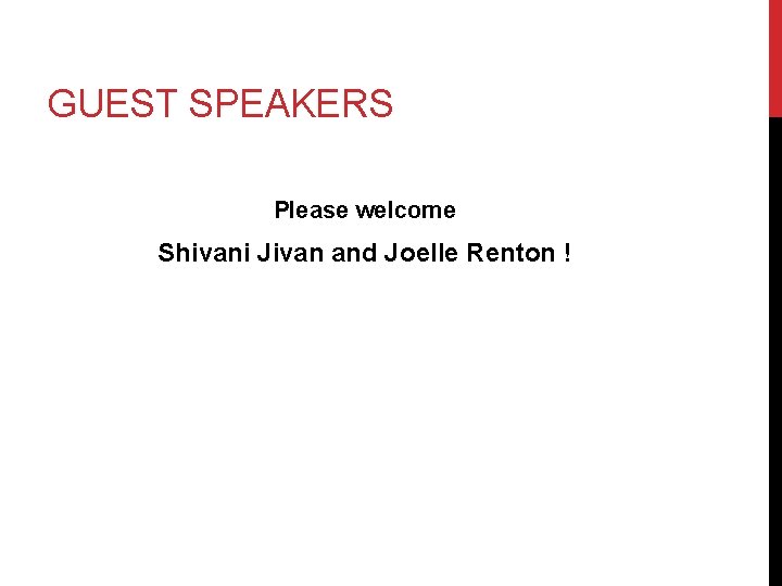 GUEST SPEAKERS Please welcome Shivani Jivan and Joelle Renton ! 