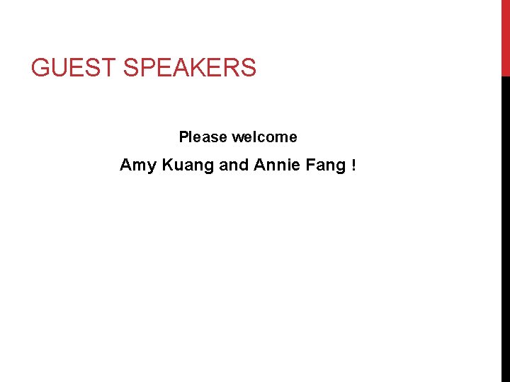 GUEST SPEAKERS Please welcome Amy Kuang and Annie Fang ! 