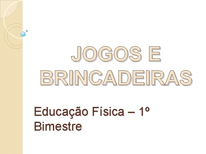 JOGOS E BRINCADEIRAS Educação Física – 1º Bimestre 