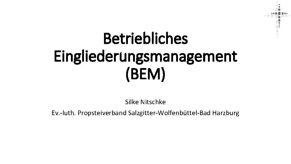 Betriebliches Eingliederungsmanagement (BEM) Silke Nitschke Ev. -luth. Propsteiverband Salzgitter-Wolfenbüttel-Bad Harzburg 