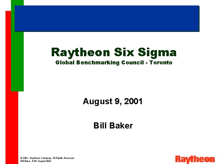A Raytheon Six Sigma Global Benchmarking Council - Toronto August 9, 2001 Bill Baker