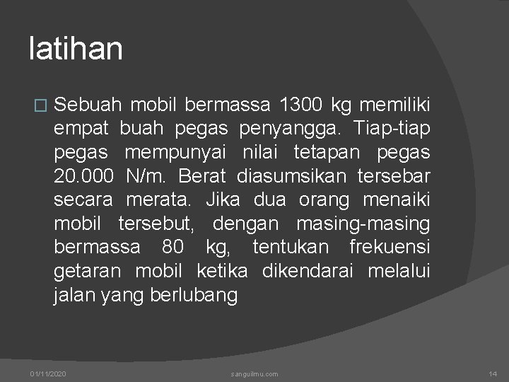 latihan � Sebuah mobil bermassa 1300 kg memiliki empat buah pegas penyangga. Tiap-tiap pegas