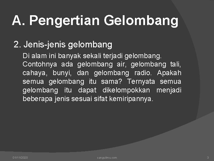 A. Pengertian Gelombang 2. Jenis-jenis gelombang Di alam ini banyak sekali terjadi gelombang. Contohnya