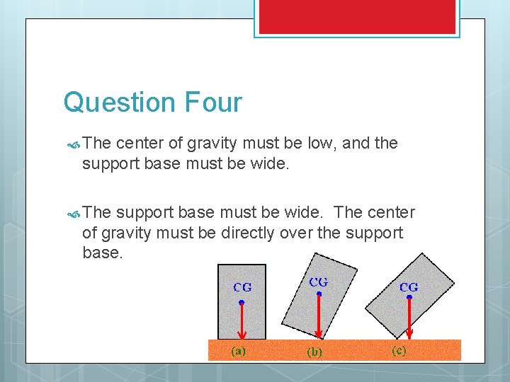 Question Four The center of gravity must be low, and the support base must