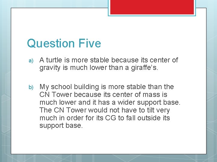 Question Five a) A turtle is more stable because its center of gravity is