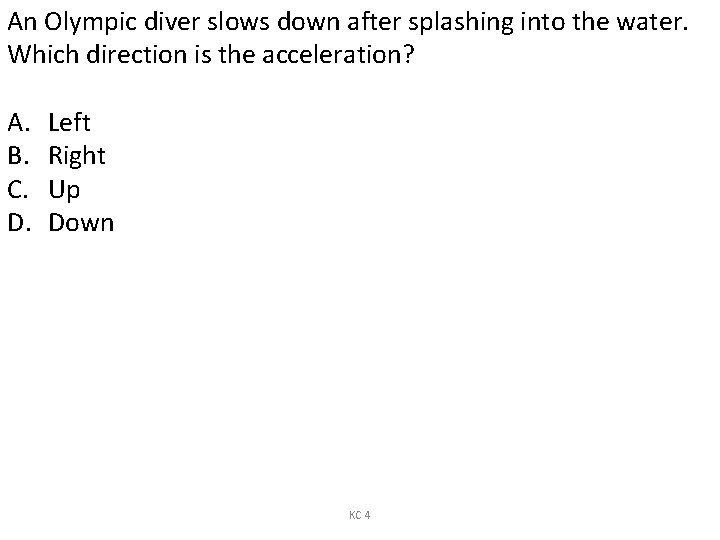 An Olympic diver slows down after splashing into the water. Which direction is the