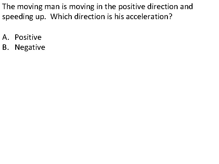 The moving man is moving in the positive direction and speeding up. Which direction
