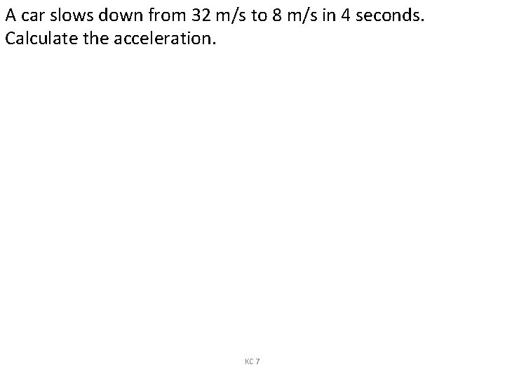 A car slows down from 32 m/s to 8 m/s in 4 seconds. Calculate