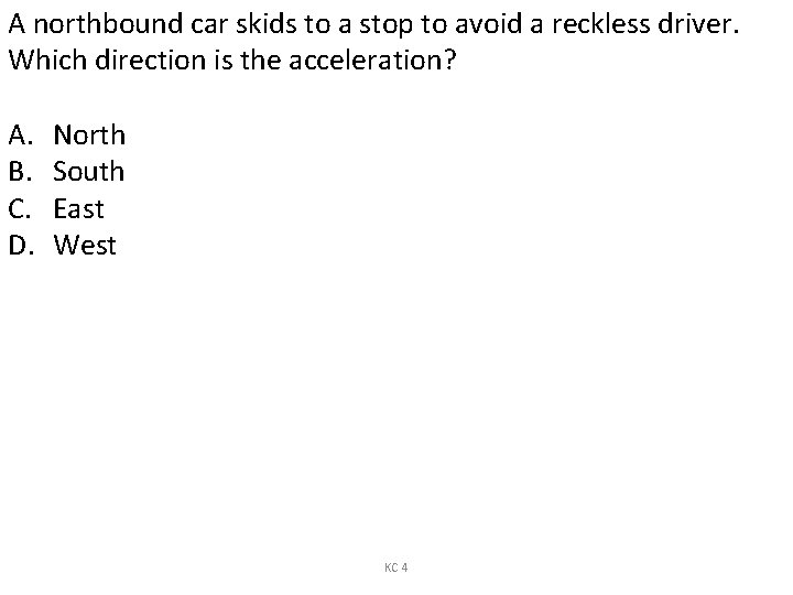 A northbound car skids to a stop to avoid a reckless driver. Which direction