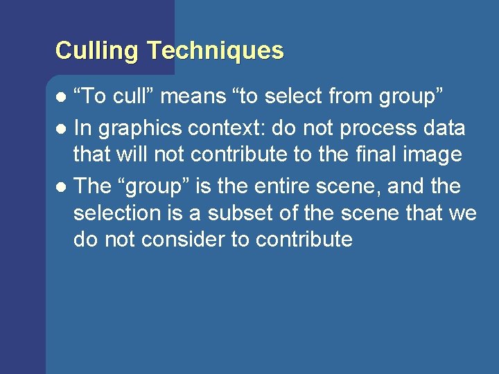 Culling Techniques “To cull” means “to select from group” l In graphics context: do Culling Techniques “To cull” means “to select from group” l In graphics context: do