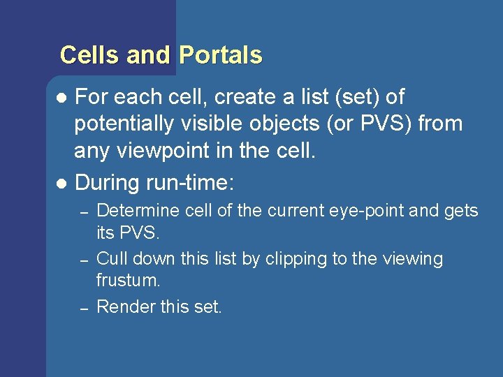 Cells and Portals For each cell, create a list (set) of potentially visible objects Cells and Portals For each cell, create a list (set) of potentially visible objects