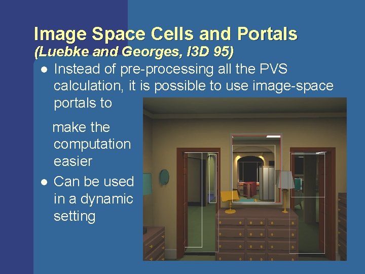 Image Space Cells and Portals (Luebke and Georges, I 3 D 95) l Instead Image Space Cells and Portals (Luebke and Georges, I 3 D 95) l Instead