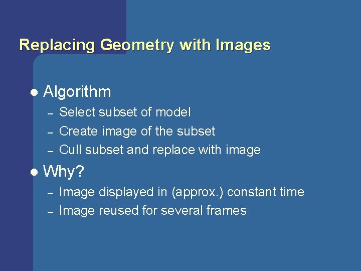 Replacing Geometry with Images l Algorithm – – – l Select subset of model Replacing Geometry with Images l Algorithm – – – l Select subset of model