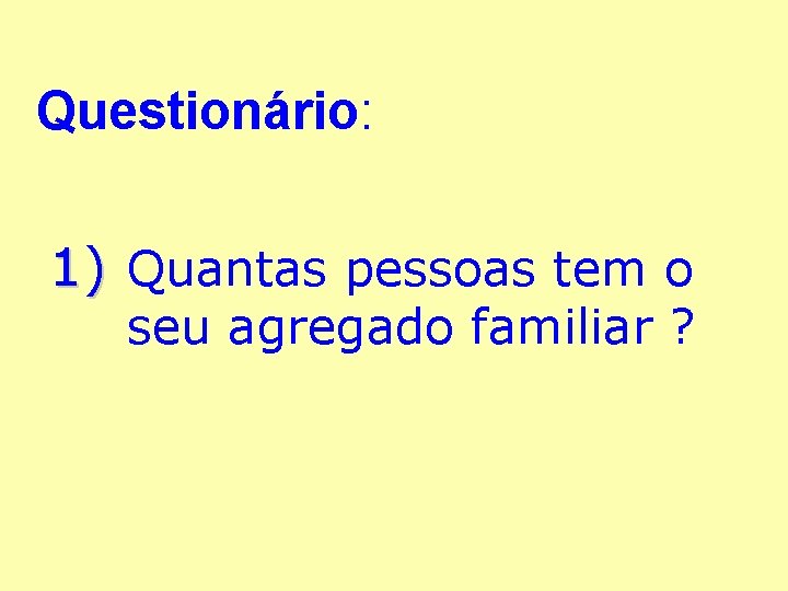 Questionário: 1) Quantas pessoas tem o seu agregado familiar ? 