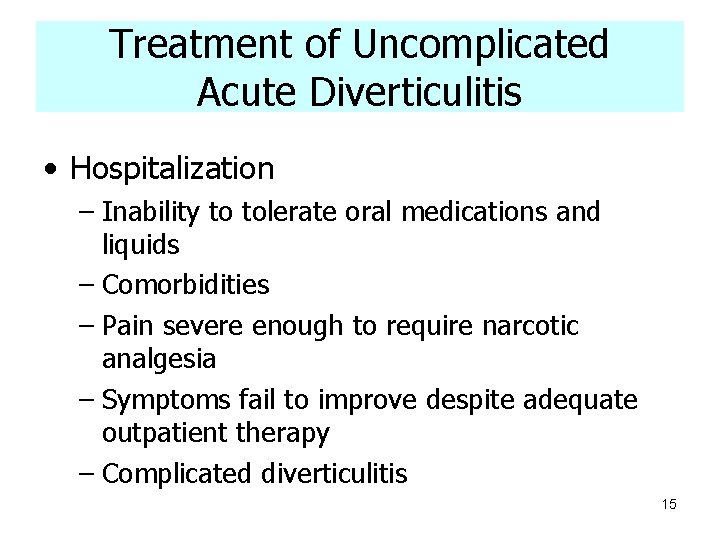 Treatment of Uncomplicated Acute Diverticulitis • Hospitalization – Inability to tolerate oral medications and