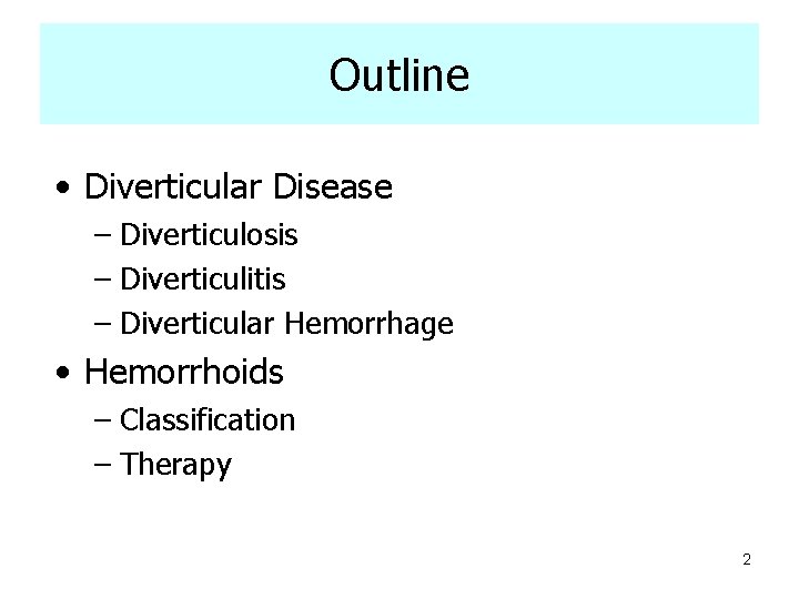 Outline • Diverticular Disease – Diverticulosis – Diverticulitis – Diverticular Hemorrhage • Hemorrhoids –