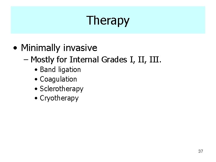 Therapy • Minimally invasive – Mostly for Internal Grades I, III. • Band ligation