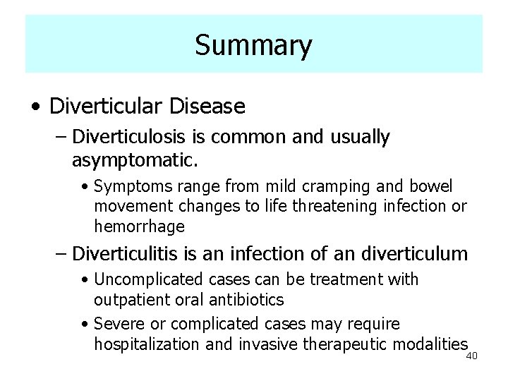 Summary • Diverticular Disease – Diverticulosis is common and usually asymptomatic. • Symptoms range