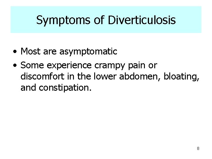 Symptoms of Diverticulosis • Most are asymptomatic • Some experience crampy pain or discomfort