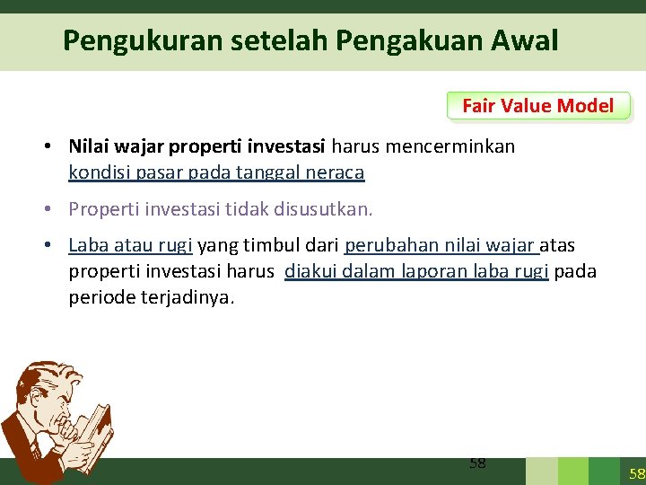 Pengukuran setelah Pengakuan Awal Fair Value Model • Nilai wajar properti investasi harus mencerminkan Pengukuran setelah Pengakuan Awal Fair Value Model • Nilai wajar properti investasi harus mencerminkan