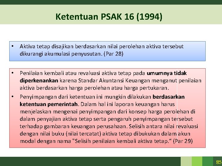 Ketentuan PSAK 16 (1994) • Aktiva tetap disajikan berdasarkan nilai perolehan aktiva tersebut dikurangi Ketentuan PSAK 16 (1994) • Aktiva tetap disajikan berdasarkan nilai perolehan aktiva tersebut dikurangi
