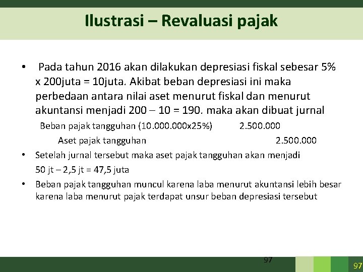 Ilustrasi – Revaluasi pajak • Pada tahun 2016 akan dilakukan depresiasi fiskal sebesar 5% Ilustrasi – Revaluasi pajak • Pada tahun 2016 akan dilakukan depresiasi fiskal sebesar 5%