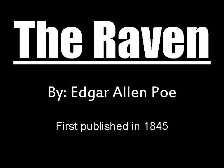 The Raven By: Edgar Allen Poe First published in 1845 