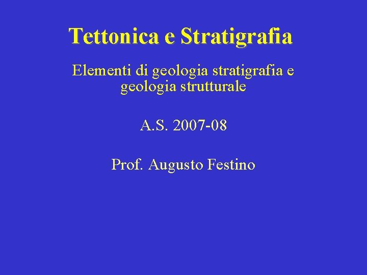 Tettonica e Stratigrafia Elementi di geologia stratigrafia e geologia strutturale A. S. 2007 -08