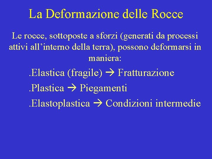 La Deformazione delle Rocce Le rocce, sottoposte a sforzi (generati da processi attivi all’interno