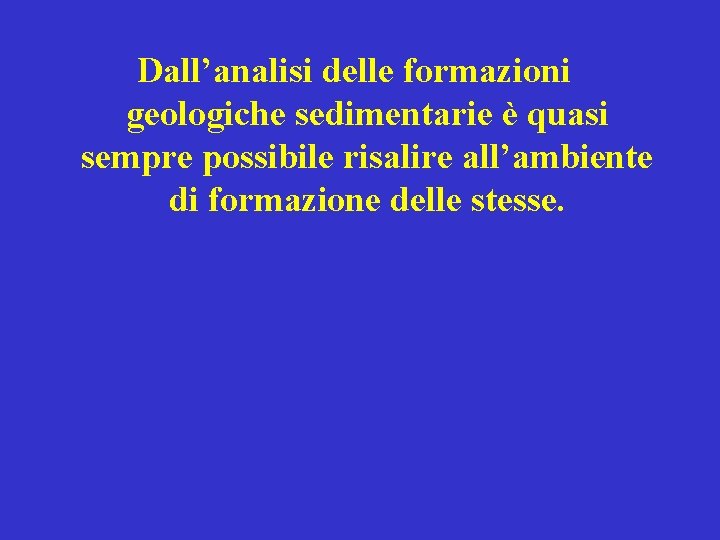 Dall’analisi delle formazioni geologiche sedimentarie è quasi sempre possibile risalire all’ambiente di formazione delle