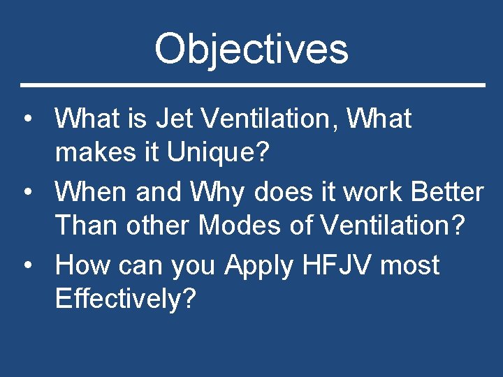 Objectives • What is Jet Ventilation, What makes it Unique? • When and Why