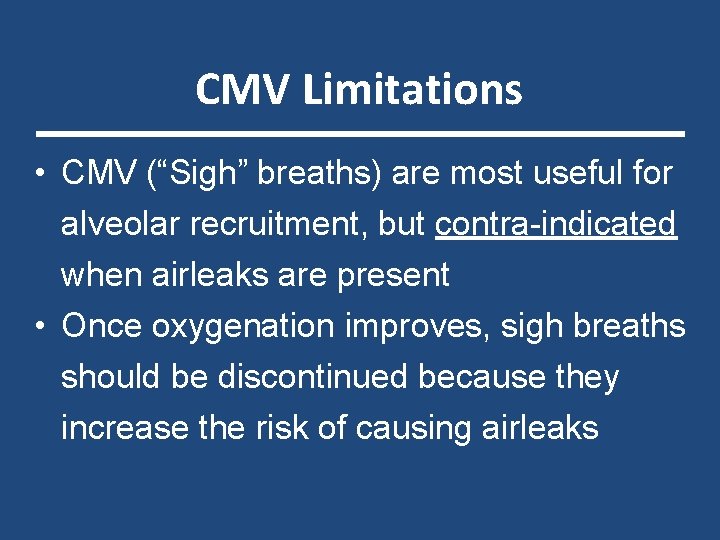 CMV Limitations • CMV (“Sigh” breaths) are most useful for alveolar recruitment, but contra-indicated