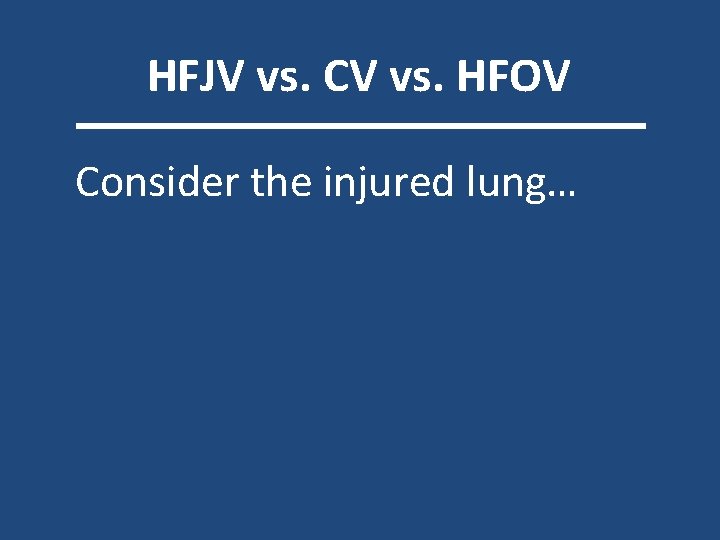 HFJV vs. CV vs. HFOV Consider the injured lung… 