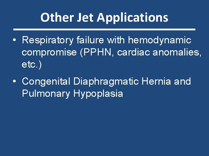 Other Jet Applications • Respiratory failure with hemodynamic compromise (PPHN, cardiac anomalies, etc. )