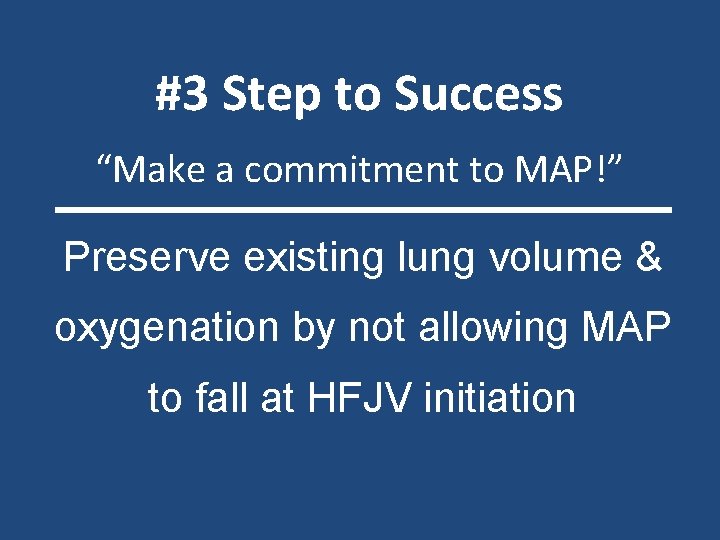 #3 Step to Success “Make a commitment to MAP!” Preserve existing lung volume &