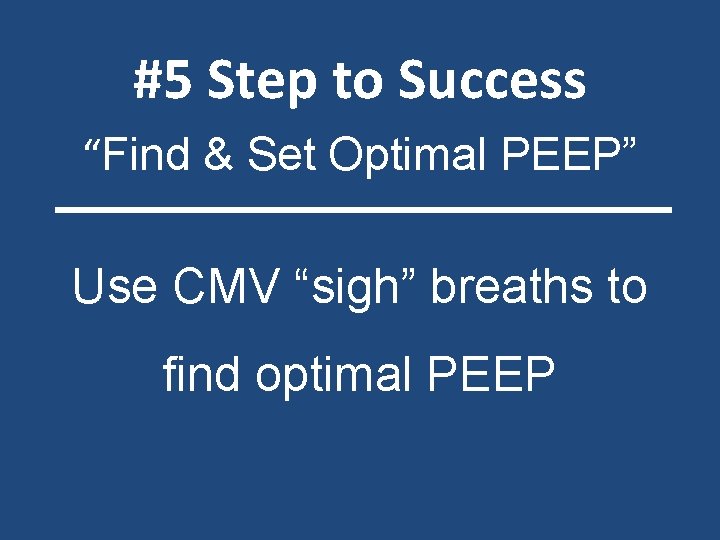 #5 Step to Success “Find & Set Optimal PEEP” Use CMV “sigh” breaths to