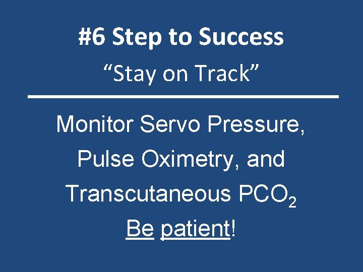 #6 Step to Success “Stay on Track” Monitor Servo Pressure, Pulse Oximetry, and Transcutaneous