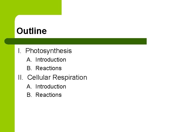 Outline I. Photosynthesis A. Introduction B. Reactions II. Cellular Respiration A. Introduction B. Reactions