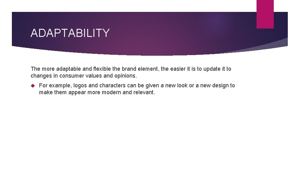 ADAPTABILITY The more adaptable and flexible the brand element, the easier it is to