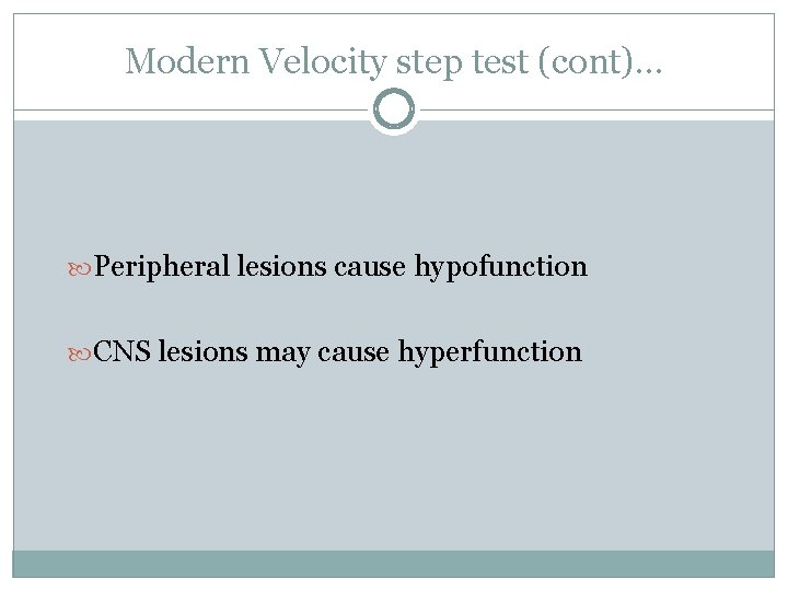 Modern Velocity step test (cont)… Peripheral lesions cause hypofunction CNS lesions may cause hyperfunction