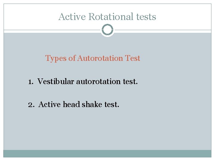 Active Rotational tests Types of Autorotation Test 1. Vestibular autorotation test. 2. Active head