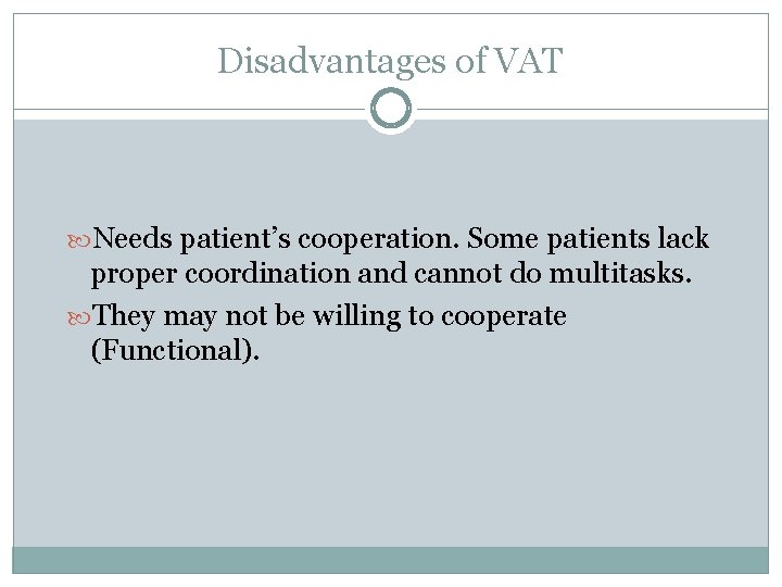 Disadvantages of VAT Needs patient’s cooperation. Some patients lack proper coordination and cannot do