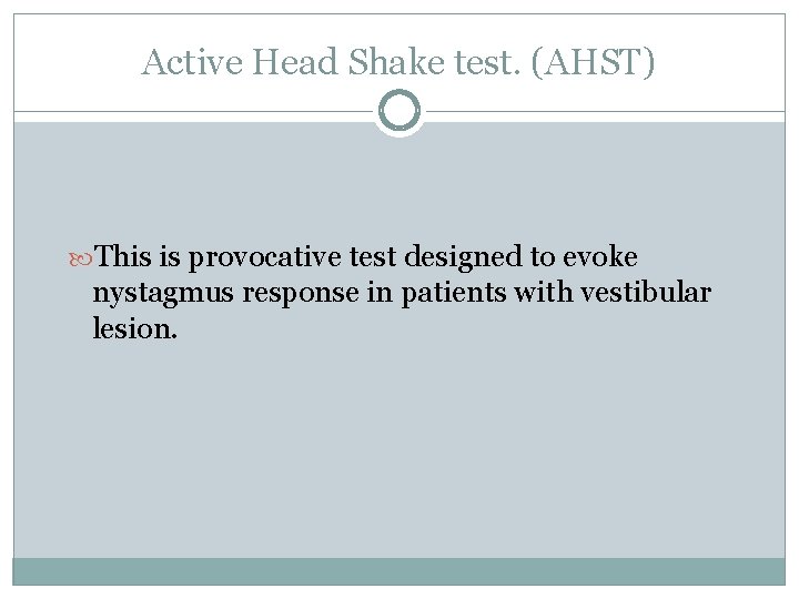 Active Head Shake test. (AHST) This is provocative test designed to evoke nystagmus response