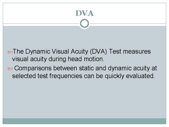 DVA The Dynamic Visual Acuity (DVA) Test measures visual acuity during head motion. Comparisons