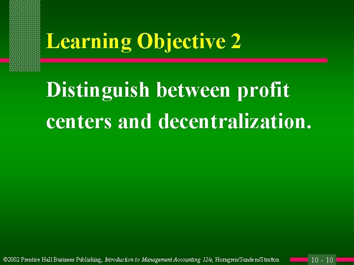 Learning Objective 2 Distinguish between profit centers and decentralization. © 2002 Prentice Hall Business