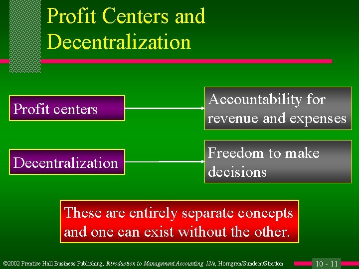 Profit Centers and Decentralization Profit centers Accountability for revenue and expenses Decentralization Freedom to